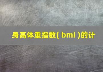 身高体重指数( bmi )的计